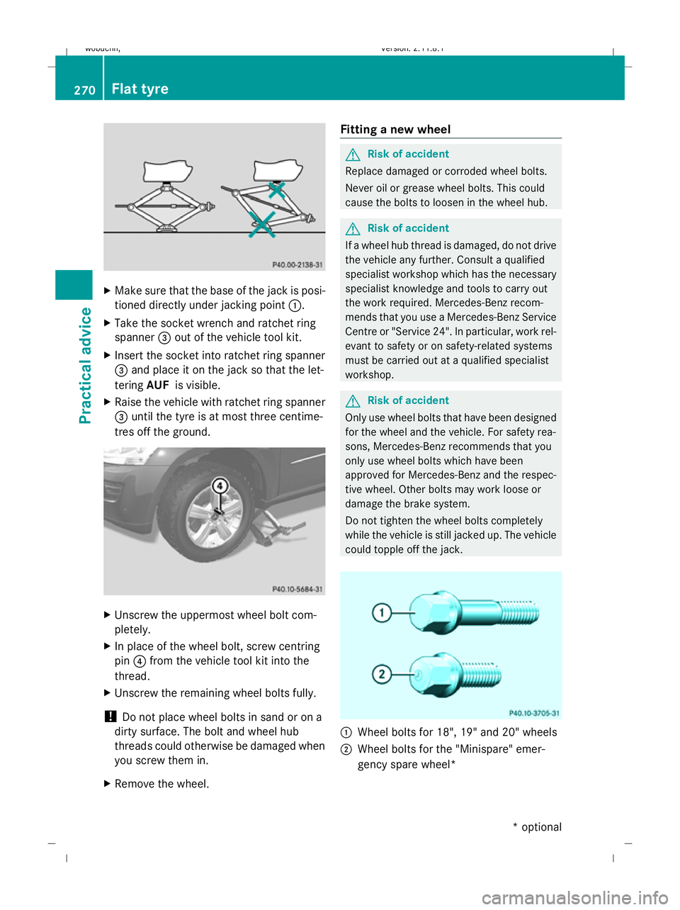 MERCEDES-BENZ GL SUV 2009  Owners Manual X
Make sure that the base of the jack is posi-
tioned directly under jacking point :.
X Take the socket wrench and ratchet ring
spanner =out of the vehicle tool kit.
X Insert the socket into ratchet r