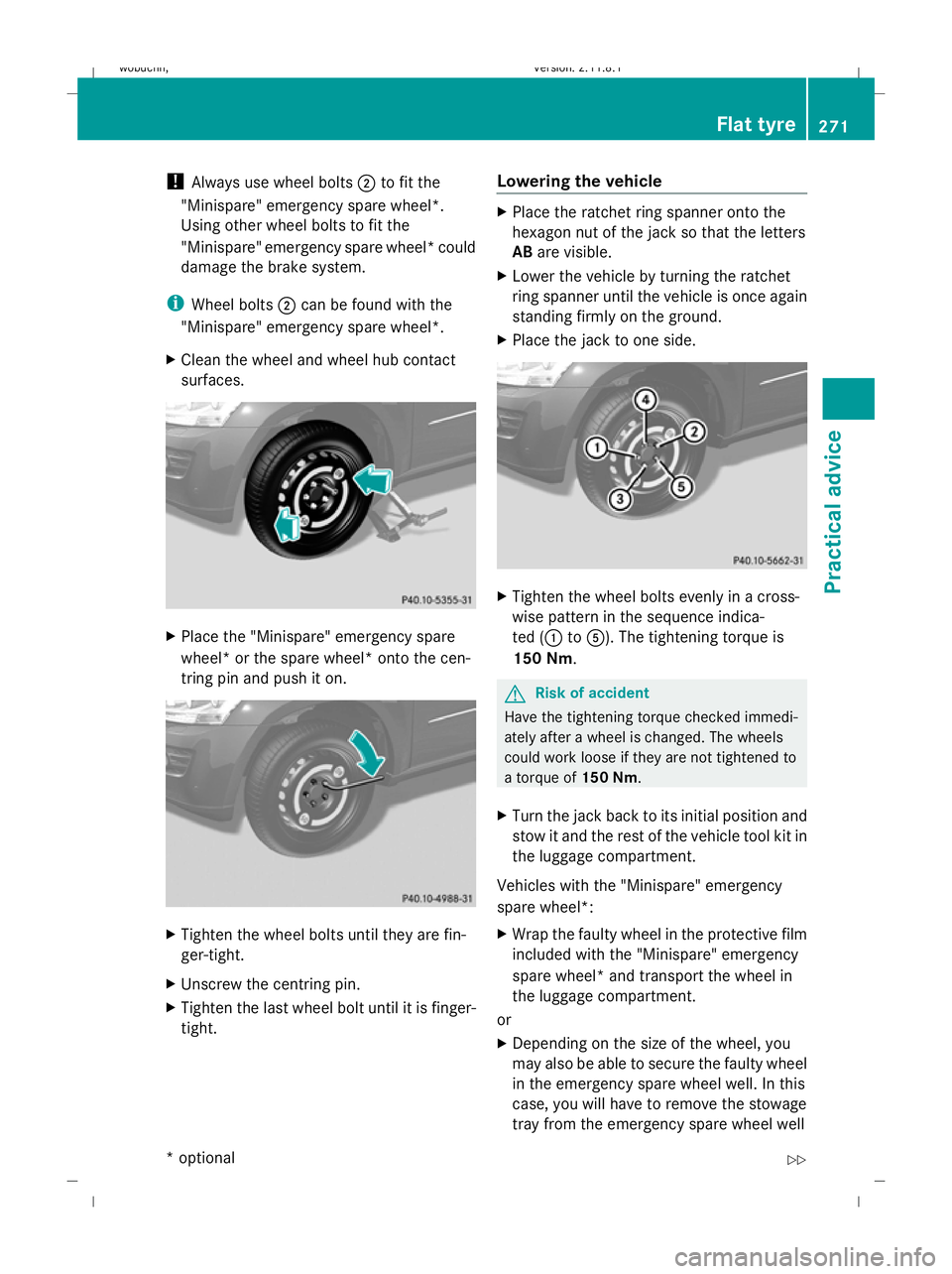 MERCEDES-BENZ GL SUV 2009  Owners Manual !
Always use wheel bolts ;to fit the
"Minispare" emergency spare wheel*.
Using other wheel bolts to fit the
"Minispare" emergency spare wheel* could
damage the brake system.
i Wheel bo