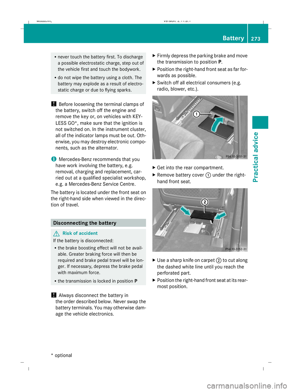 MERCEDES-BENZ GL SUV 2009  Owners Manual R
never touch the battery first. To discharge
a possible electrostatic charge, step out of
the vehicle first and touch the bodywork.
R do not wipe the battery using a cloth. The
battery may explode as