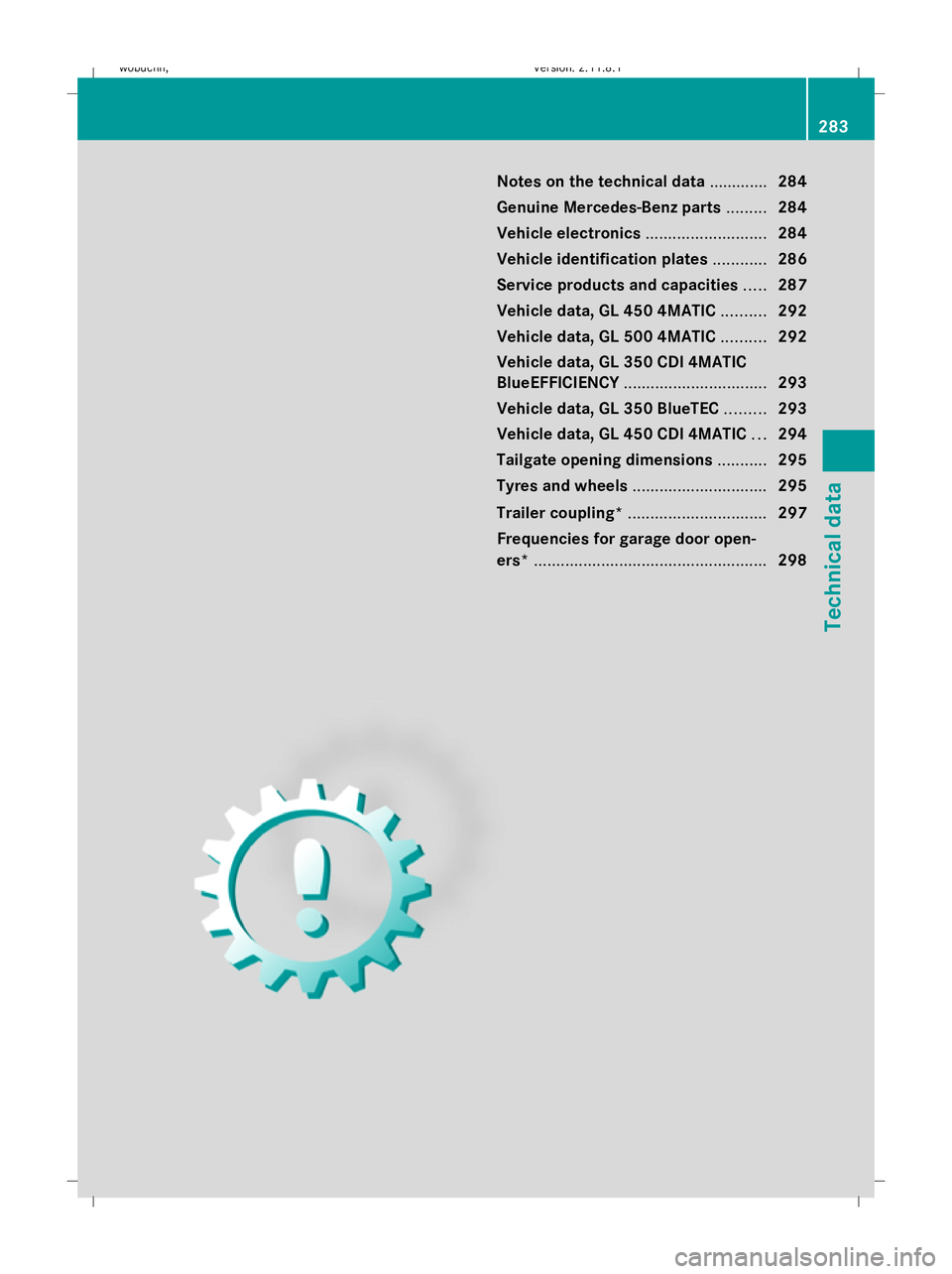 MERCEDES-BENZ GL SUV 2009  Owners Manual Notes on the technical data
.............284
Genuine Mercedes-Benz parts .........284
Vehicle electronics ...........................284
Vehicle identification plates ............286
Service products 