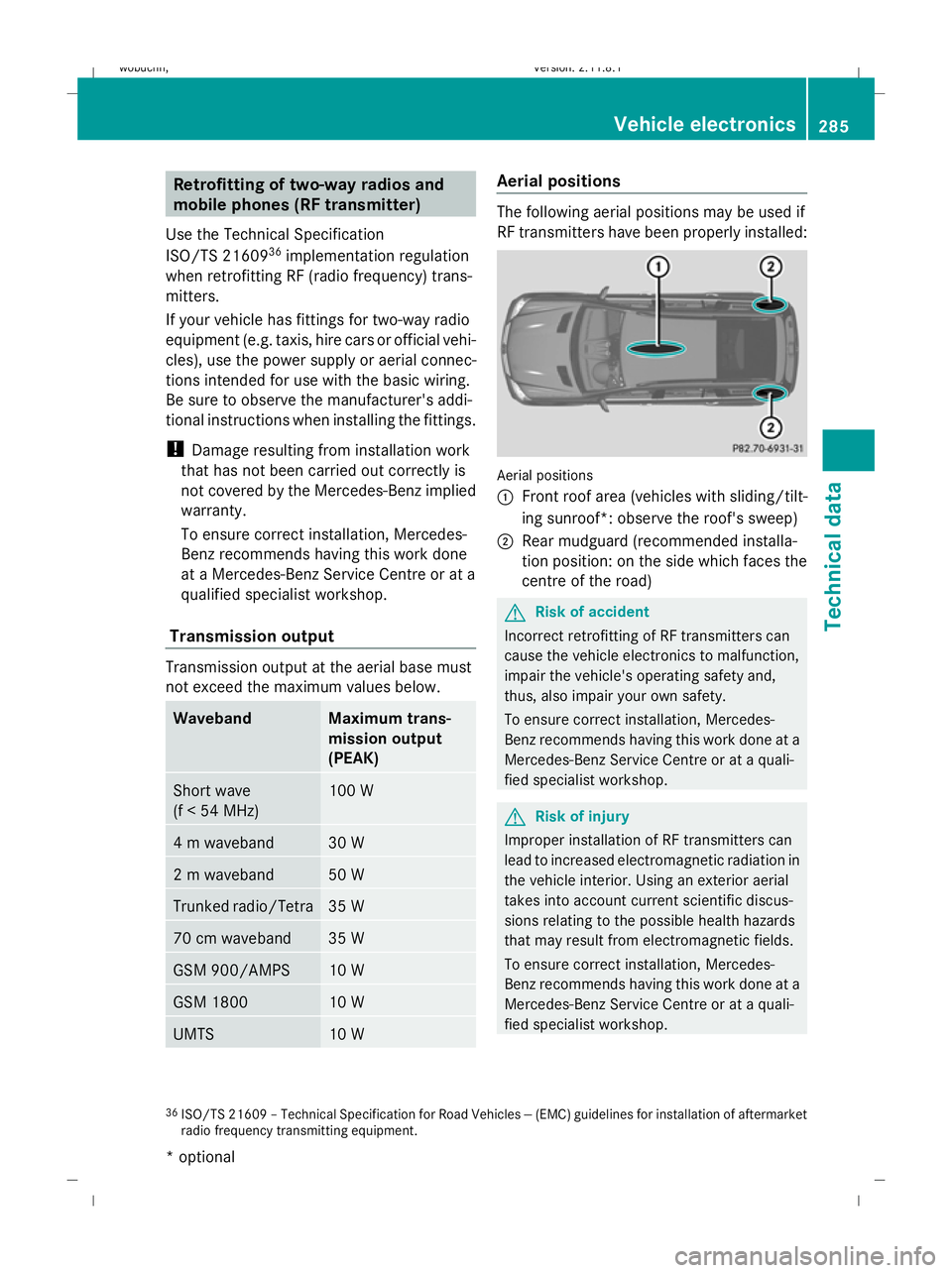 MERCEDES-BENZ GL SUV 2009  Owners Manual Retrofitting of two-way radios and
mobile phones (RF transmitter)
Use the Technical Specification
ISO/TS 21609 36
implementation regulation
when retrofitting RF (radio frequency) trans-
mitters.
If yo