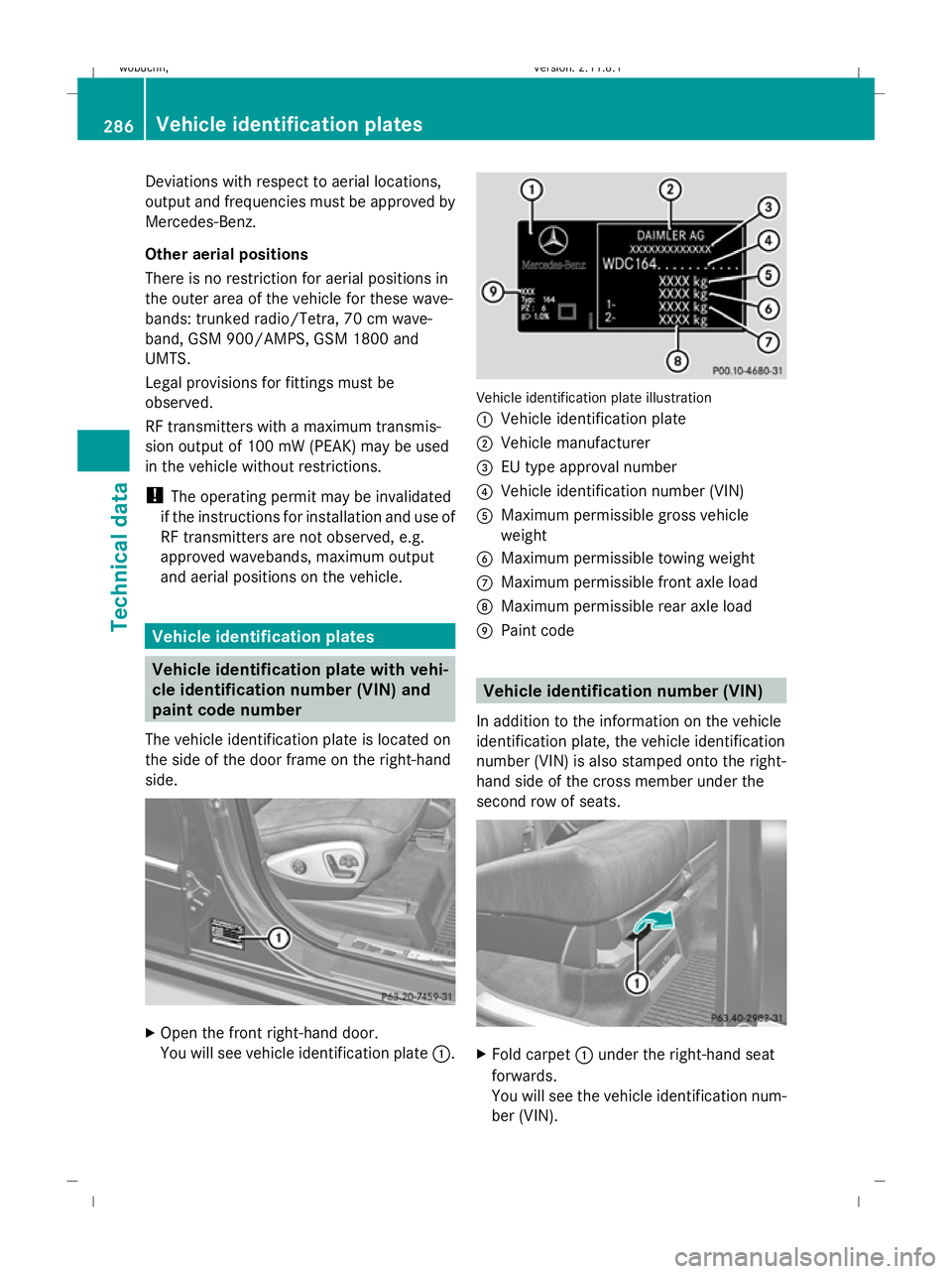 MERCEDES-BENZ GL SUV 2009  Owners Manual Deviations with respect to aerial locations,
output and frequencies must be approved by
Mercedes-Benz.
Other aerial positions
There is no restriction for aerial positions in
the outer area of the vehi