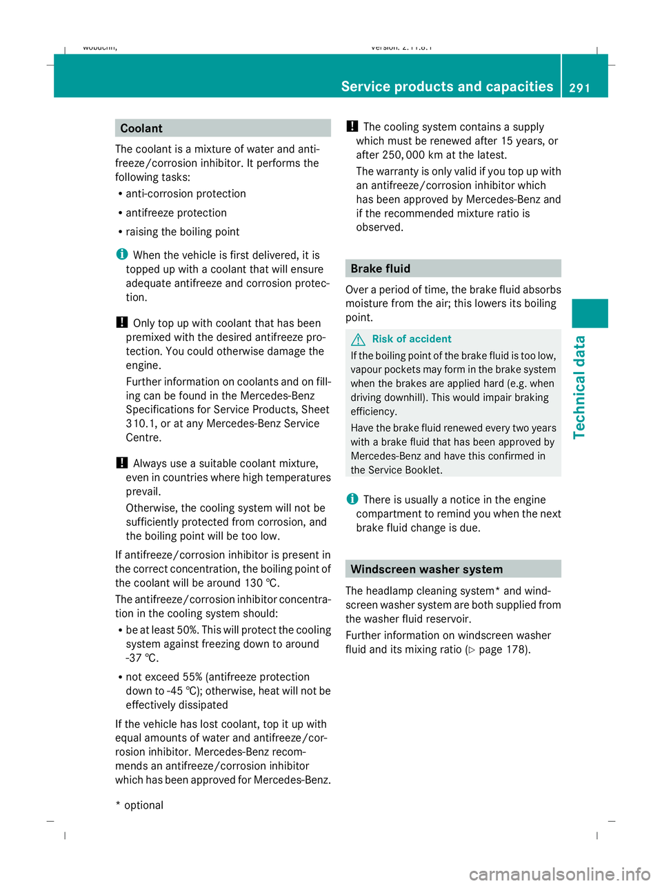 MERCEDES-BENZ GL SUV 2009  Owners Manual Coolant
The coolant is a mixture of water and anti-
freeze/corrosion inhibitor. It performs the
following tasks:
R anti-corrosion protection
R antifreeze protection
R raising the boiling point
i When 