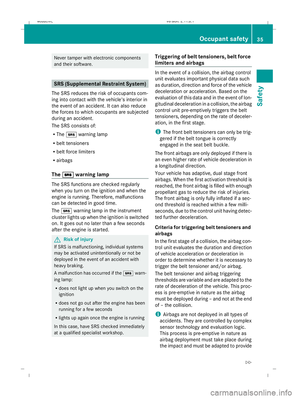 MERCEDES-BENZ GL SUV 2009 Owners Guide Never tamper with electronic components
and their software.
SRS (Supplemental Restraint System)
The SRS reduces the risk of occupants com-
ing into contact with the vehicle's interior in
the event