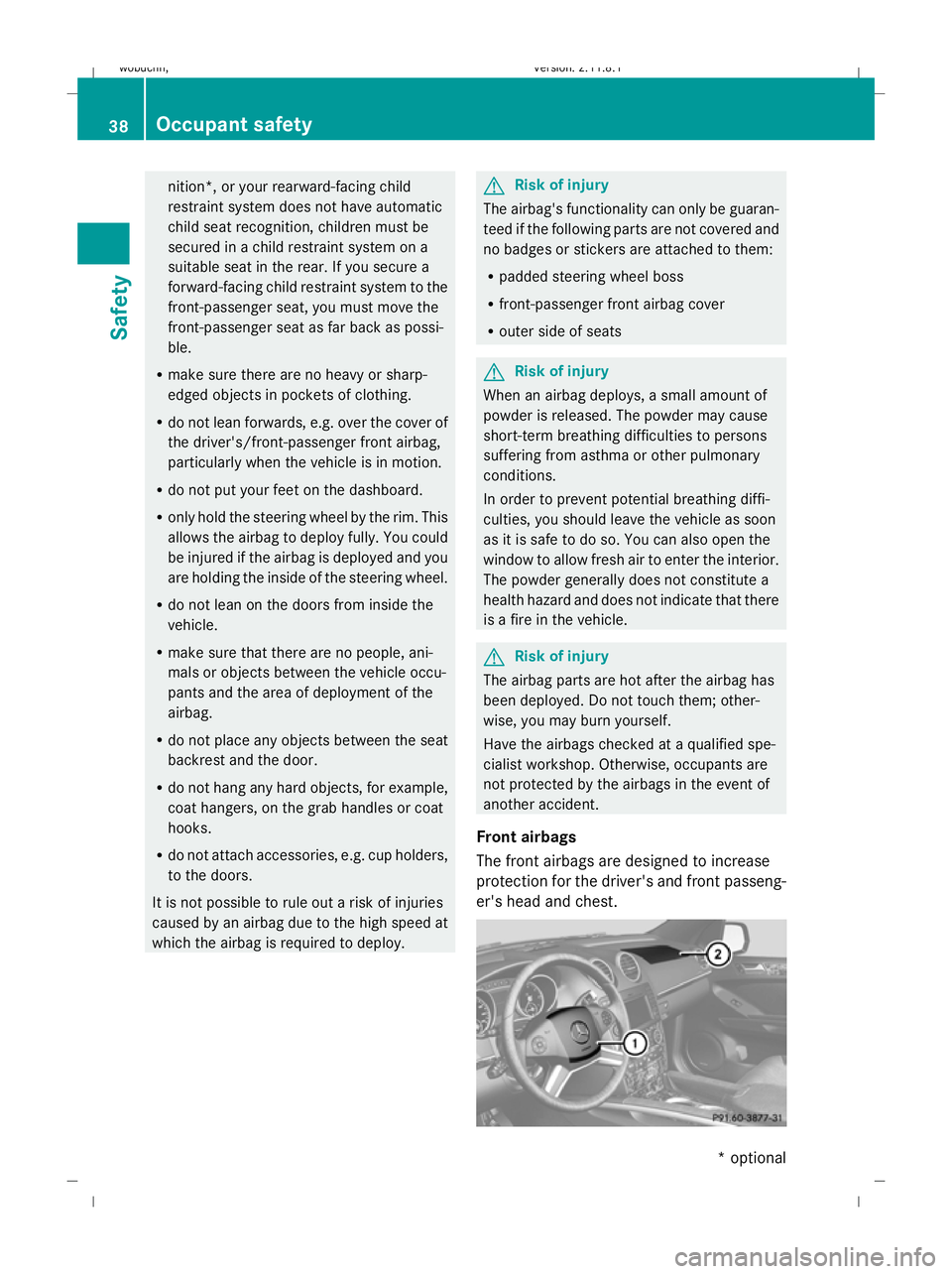 MERCEDES-BENZ GL SUV 2009 Service Manual nition*, or your rearward-facing child
restraint system does not have automatic
child seat recognition, children must be
secured in a child restraint system on a
suitable seat in the rear. If you secu