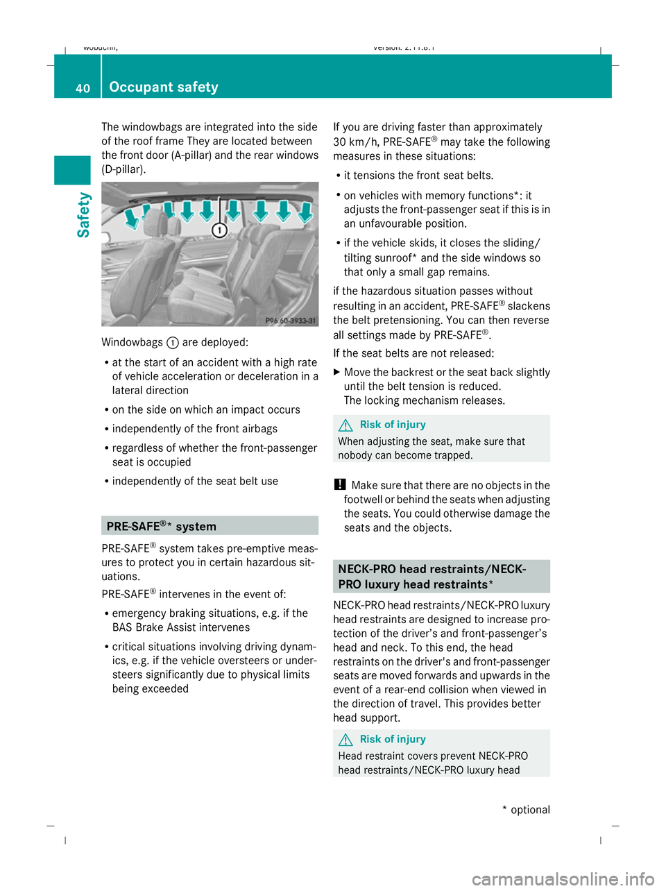 MERCEDES-BENZ GL SUV 2009 Service Manual The windowbags are integrated into the side
of the roof frame They are located between
the front door (A-pillar) and the rear windows
(D-pillar). Windowbags
:are deployed:
R at the start of an acciden