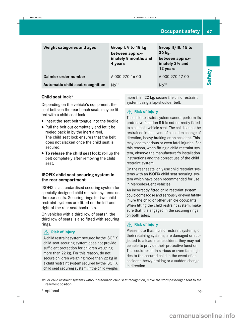 MERCEDES-BENZ GL SUV 2009 Service Manual Weight categories and ages Group I: 9 to 18 kg
between approx-
imately 8 months and
4 years Group II/III: 15 to
36 kg;
between approx-
imately 3½ and
12 years
Daimler order number
A 000 970 16 00 A 0