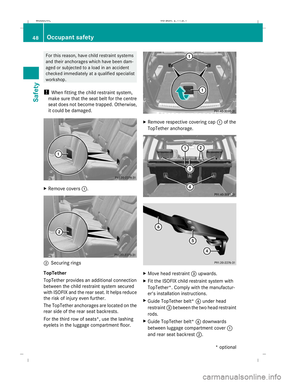 MERCEDES-BENZ GL SUV 2009 Workshop Manual For this reason, have child restraint systems
and their anchorages which have been dam-
aged or subjected to a load in an accident
checked immediately at a qualified specialist
workshop.
! When fittin