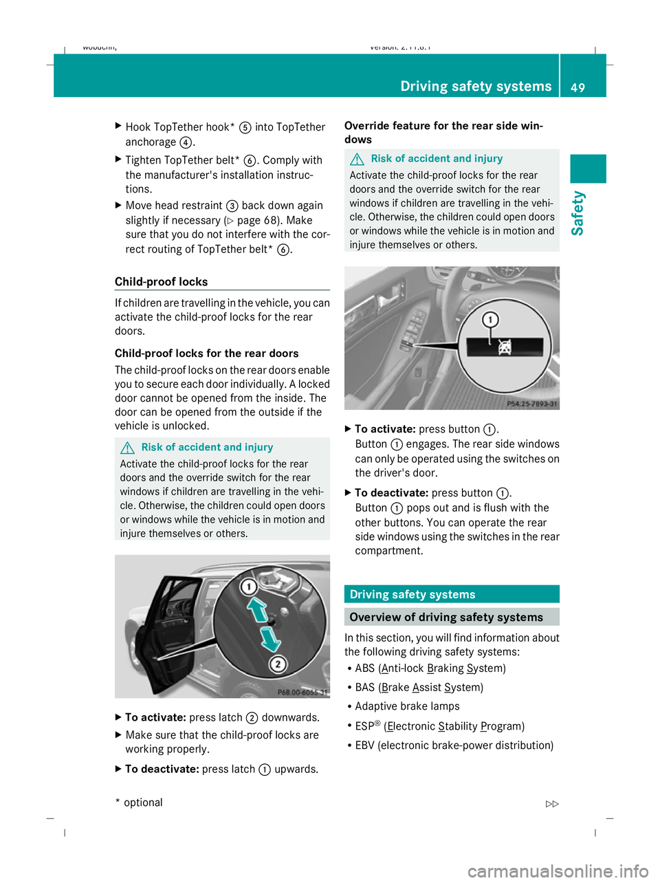 MERCEDES-BENZ GL SUV 2009 Workshop Manual X
Hook TopTether hook* Ainto TopTether
anchorage ?.
X Tighten TopTether belt* B. Comply with
the manufacturer's installation instruc-
tions.
X Move head restraint =back down again
slightly if nece