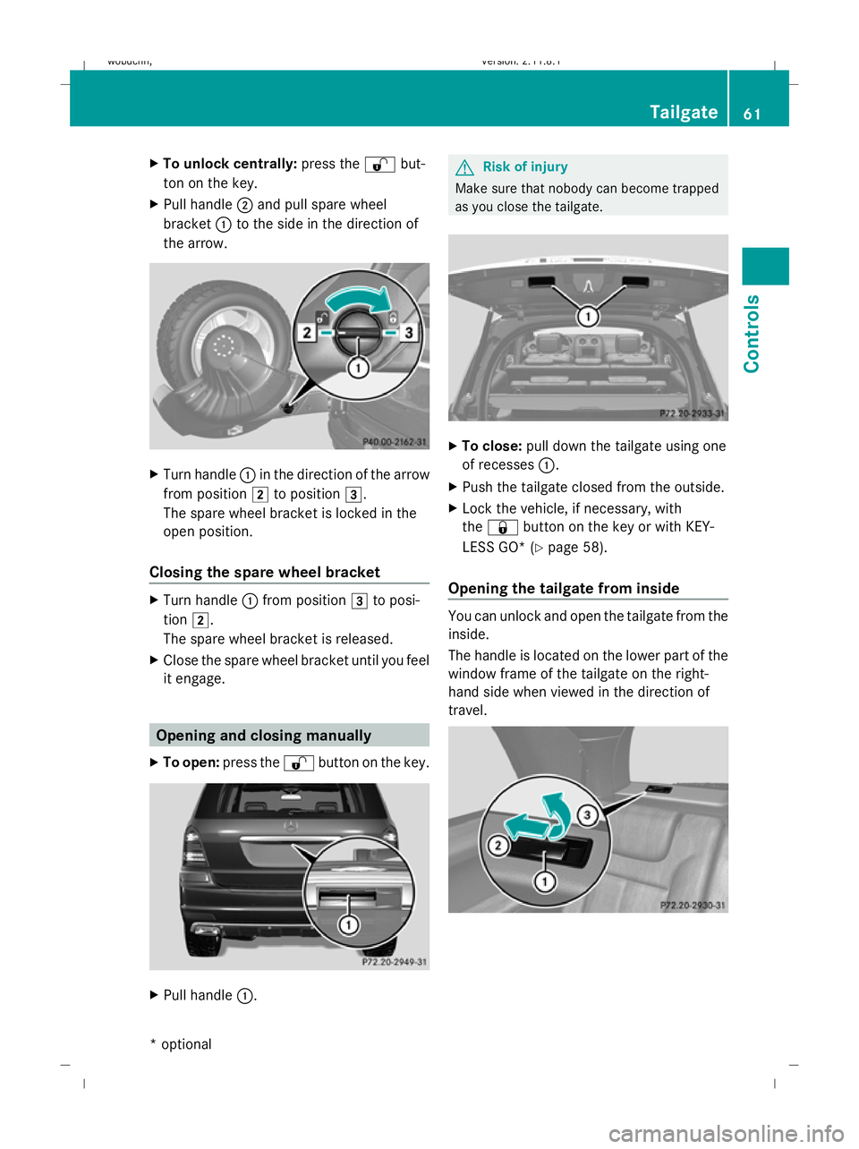 MERCEDES-BENZ GL SUV 2009 Repair Manual X
To unlock centrally: press the%but-
ton on the key.
X Pull handle ;and pull spare wheel
bracket :to the side in the direction of
the arrow. X
Turn handle :in the direction of the arrow
from position