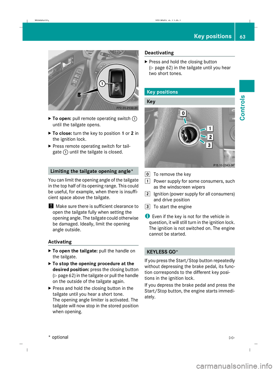 MERCEDES-BENZ GL SUV 2009 Repair Manual X
To open: pull remote operating switch :
until the tailgate opens.
X To close: turn the key to position 1or 2in
the ignition lock.
X Press remote operating switch for tail-
gate :until the tailgate i