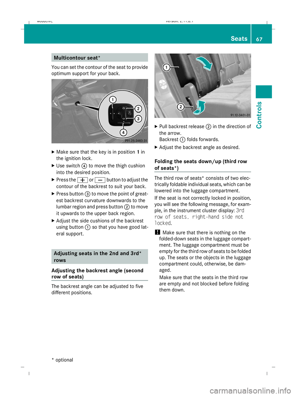 MERCEDES-BENZ GL SUV 2009 Repair Manual Multicontour seat*
You can set the contour of the seat to provide
optimum support for your back. X
Make sure that the key is in position 1in
the ignition lock.
X Use switch ?to move the thigh cushion
