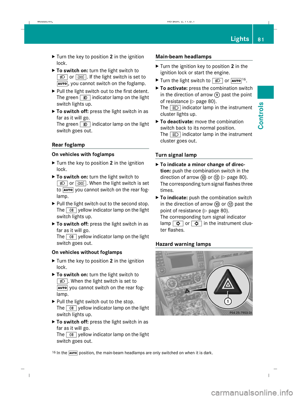 MERCEDES-BENZ GL SUV 2009 Manual Online X
Turn the key to position 2in the ignition
lock.
X To switch on: turn the light switch to
L orT. If the light switch is set to
Ã, you cannot switch on the foglamp.
X Pull the light switch out to the MERCEDES-BENZ GL SUV 2009 Manual Online X
Turn the key to position 2in the ignition
lock.
X To switch on: turn the light switch to
L orT. If the light switch is set to
Ã, you cannot switch on the foglamp.
X Pull the light switch out to the