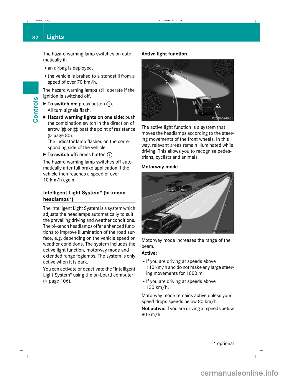 MERCEDES-BENZ GL SUV 2009 Manual Online The hazard warning lamp switches on auto-
matically if:
R an airbag is deployed.
R the vehicle is braked to a standstill from a
speed of over 70 km/h.
The hazard warning lamps still operate if the
ign MERCEDES-BENZ GL SUV 2009 Manual Online The hazard warning lamp switches on auto-
matically if:
R an airbag is deployed.
R the vehicle is braked to a standstill from a
speed of over 70 km/h.
The hazard warning lamps still operate if the
ign