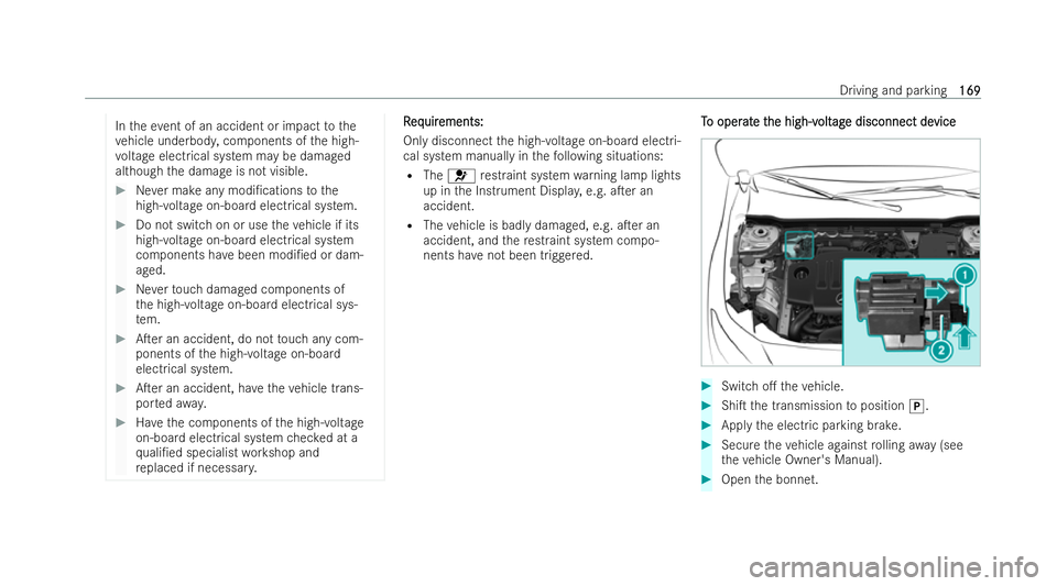 MERCEDES-BENZ GLA SUV 2020  Owners Manual In
theeve nt of an accident or impact tothe
ve hicle underbod y,components of the high-
vo ltage electrical system may be damaged
although the damage is not visible. #
Never make any modi/cations tot