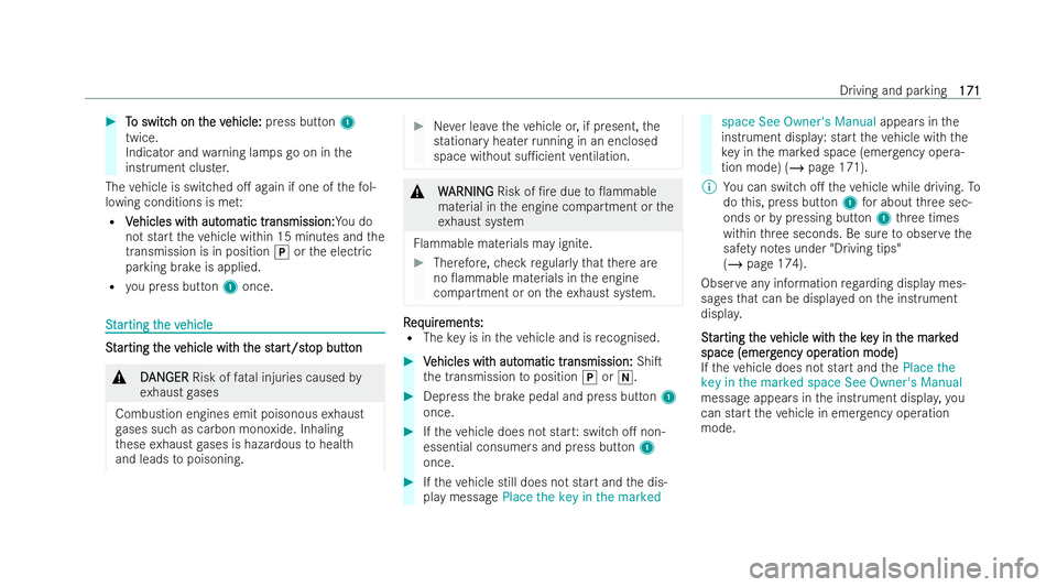 MERCEDES-BENZ GLA SUV 2020  Owners Manual #
T
To switc
o switc h on t
h on the v
he vehicle:
ehicle: press button 1
twice.
Indicator and warning lamps go on in the
inst rument clus ter.
The vehicle is switched o. again if one of thefo l-
low