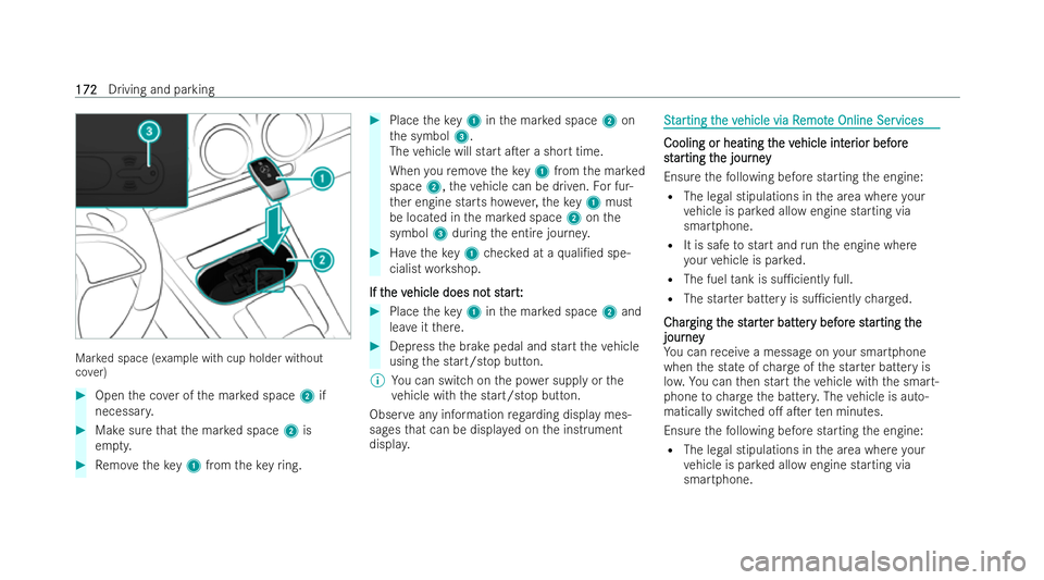 MERCEDES-BENZ GLA SUV 2020  Owners Manual Mar
ked space (e xample with cup holder without
co ver) #
Open the co ver of the mar ked space 2if
necessar y. #
Make sure that the mar ked space 2is
em pty. #
Remo vetheke y1 from theke yring. #
Plac
