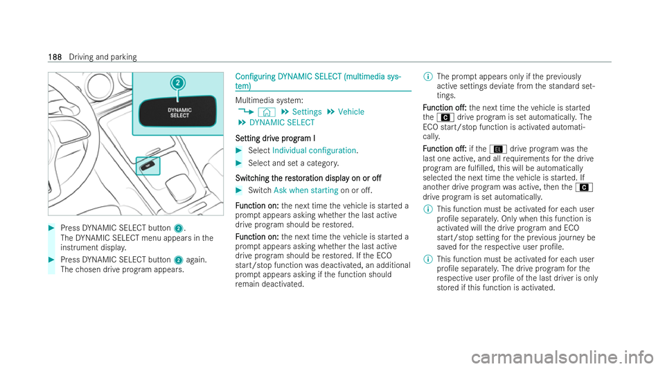 MERCEDES-BENZ GLA SUV 2020  Owners Manual #
Press DYNAMIC SELECT button 2.
The DYNAMIC SELECT menu appears in the
inst rument displa y. #
Press DYNAMIC SELECT button 2again.
The chosen drive prog ram appears. Con/gur
Con/gur
ing
ingD
DYN
YN