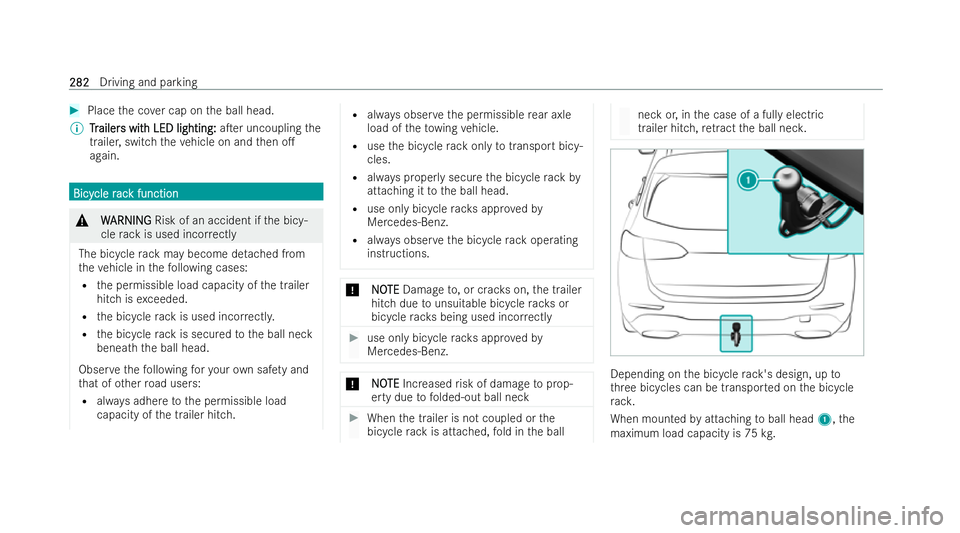 MERCEDES-BENZ GLA SUV 2020  Owners Manual #
Place the co ver cap on the ball head.
% T
Tr
railer
ailer s wit
s wit h LED lighting:
h LED lighting: aTer uncoupling the
traile r,switch theve hicle on and then o.
again. Bicy
Bicy
cle r
cle r a