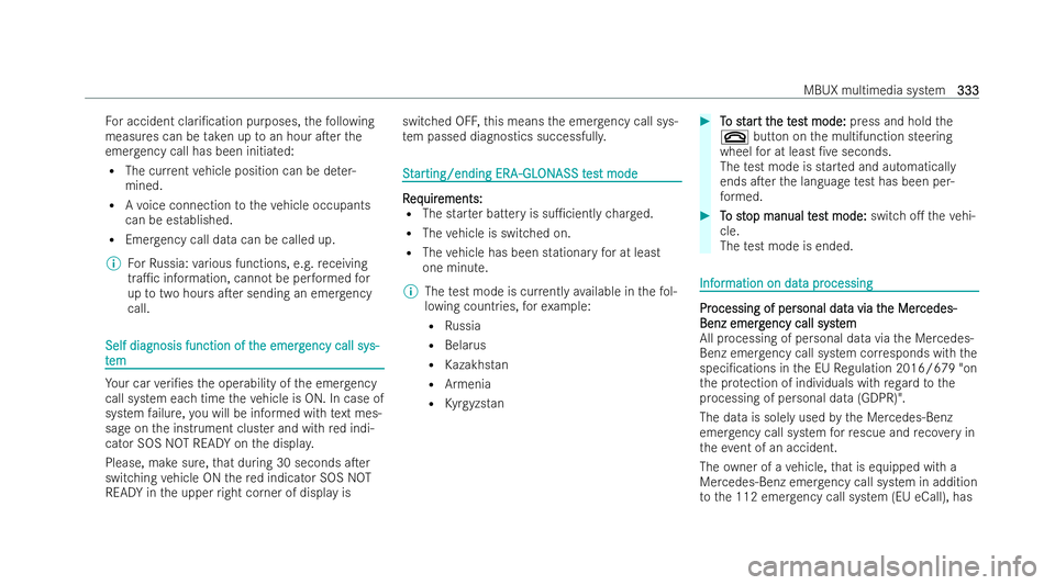 MERCEDES-BENZ GLA SUV 2020  Owners Manual Fo
r accident clari/cation purposes, thefo llowing
measures can be take n up toan hour aTer the
emer gency call has been initia ted:
R The cur rent vehicle position can be de ter-
mined.
R Avo ice c