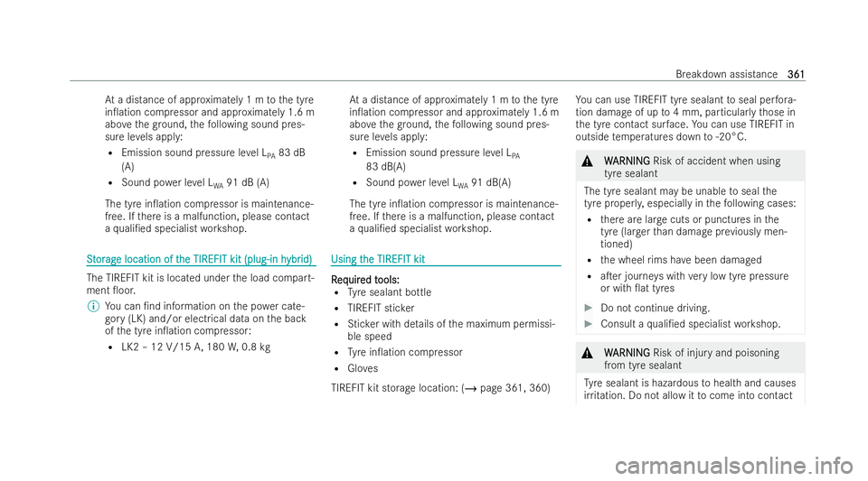 MERCEDES-BENZ GLA SUV 2020  Owners Manual At
a dis tance of app roximately 1 m tothe tyre
in0ation compressor and appr oximately 1.6 m
abo vethegr ound, thefo llowing sound pres-
sure le vels appl y:
R Emission sound pressure le vel L
PA 83 