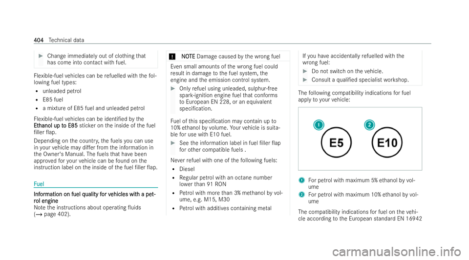 MERCEDES-BENZ GLA SUV 2020  Owners Manual #
Change immediately out of clo thing that
has come into contact with fuel. Flexible-fuel
vehicles can be refuelled wi th thefo l-
lowing fuel types:
R unleaded petrol
R E85 fuel
R a mixture of E85 fu