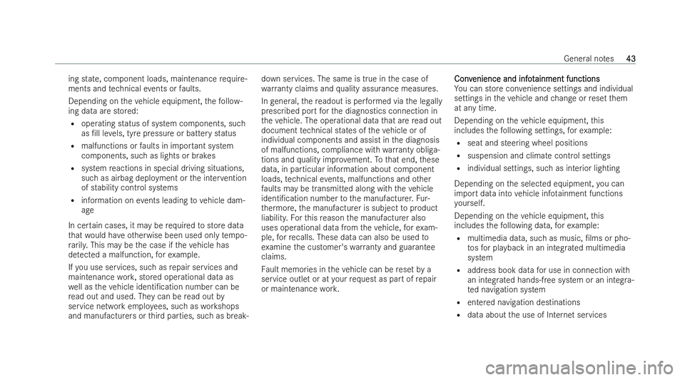 MERCEDES-BENZ GLA SUV 2021  Owners Manual ing state, component loads, maintenance
requ ire-
ments and tech nical events or faults.
Depending on theve hicle equipment, thefo llo w-
ing data are stored:
R operating status of system components, 
