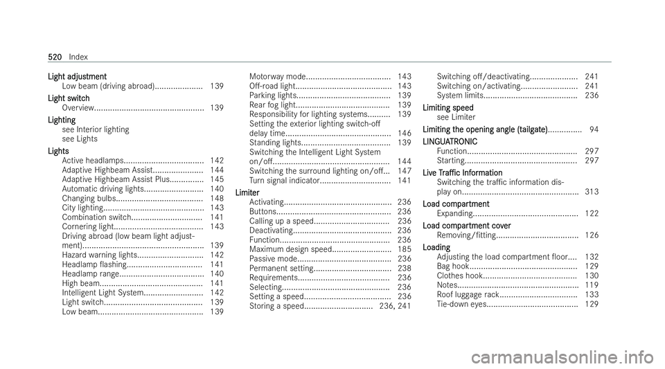 MERCEDES-BENZ GLA SUV 2020 Owners Manual Light adjus
Light adjustment
tment
Low beam (driving abroad)..................... 139
Light switch
Light switch Overview................................................ 139
Lighting
Lighting see Inter MERCEDES-BENZ GLA SUV 2020 Owners Manual Light adjus
Light adjustment
tment
Low beam (driving abroad)..................... 139
Light switch
Light switch Overview................................................ 139
Lighting
Lighting see Inter