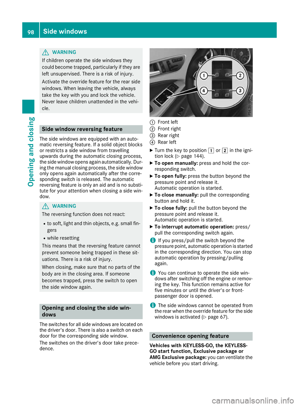 MERCEDES-BENZ GLA SUV 2017  Owners Manual G
WARNING
If children operate the side windows they
could become trapped, particularly if they are left unsupervised. There is a risk of injury.
Activate the override feature for the rear side
windows