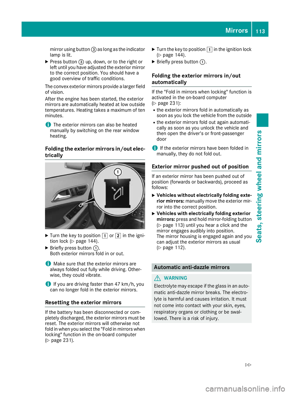 MERCEDES-BENZ GLA SUV 2017  Owners Manual mirror using button
=as long as the indicator
lamp is lit.
X Press button =up, down, or to the right or
left until you have adjusted the exterior mirror
to the correct position. You should have a
good