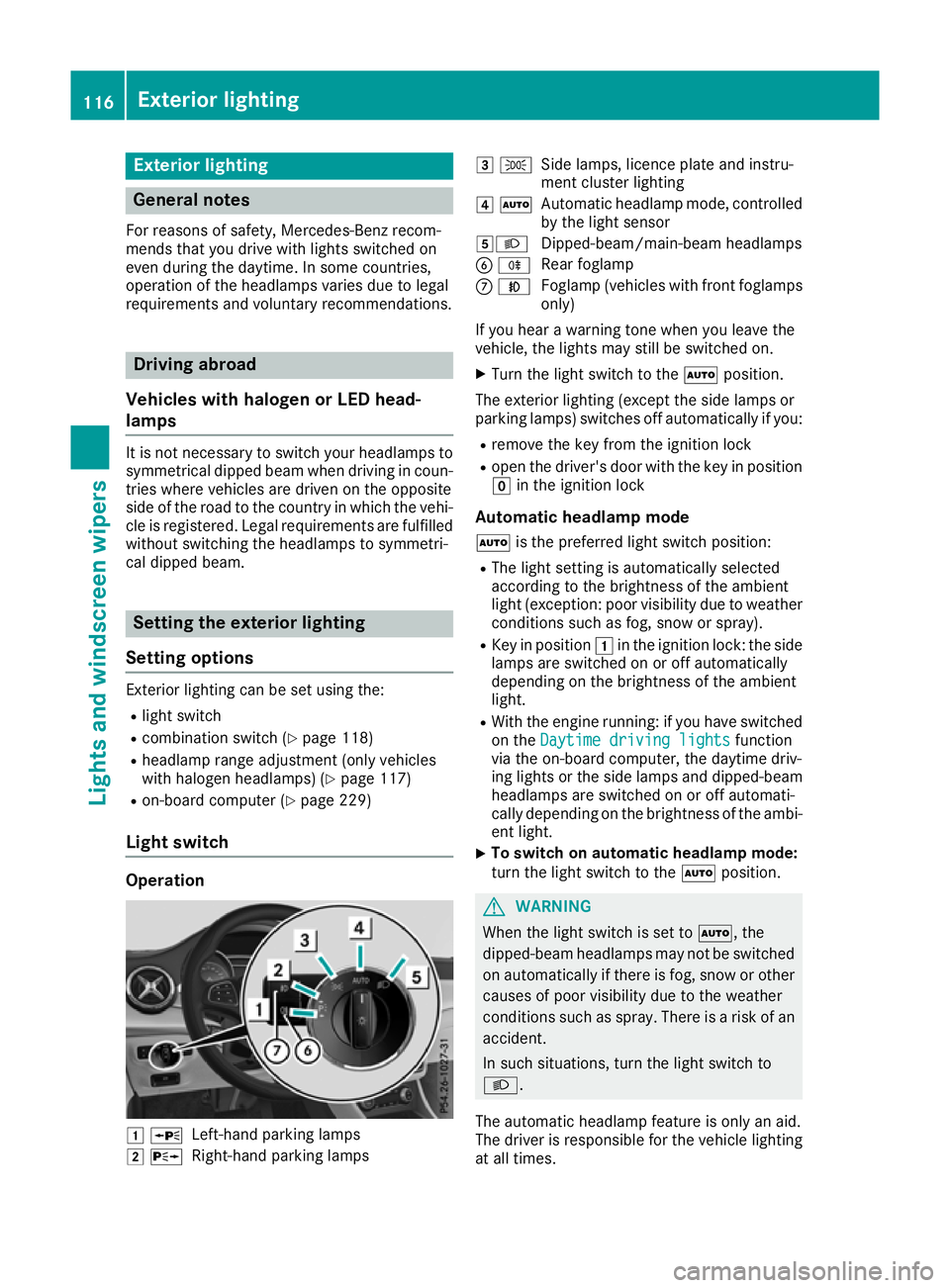 MERCEDES-BENZ GLA SUV 2017  Owners Manual Exterior lighting
General notes
For reasons of safety, Mercedes-Benz recom-
mends that you drive with lights switched on
even during the daytime. In some countries,
operation of the headlamps varies d