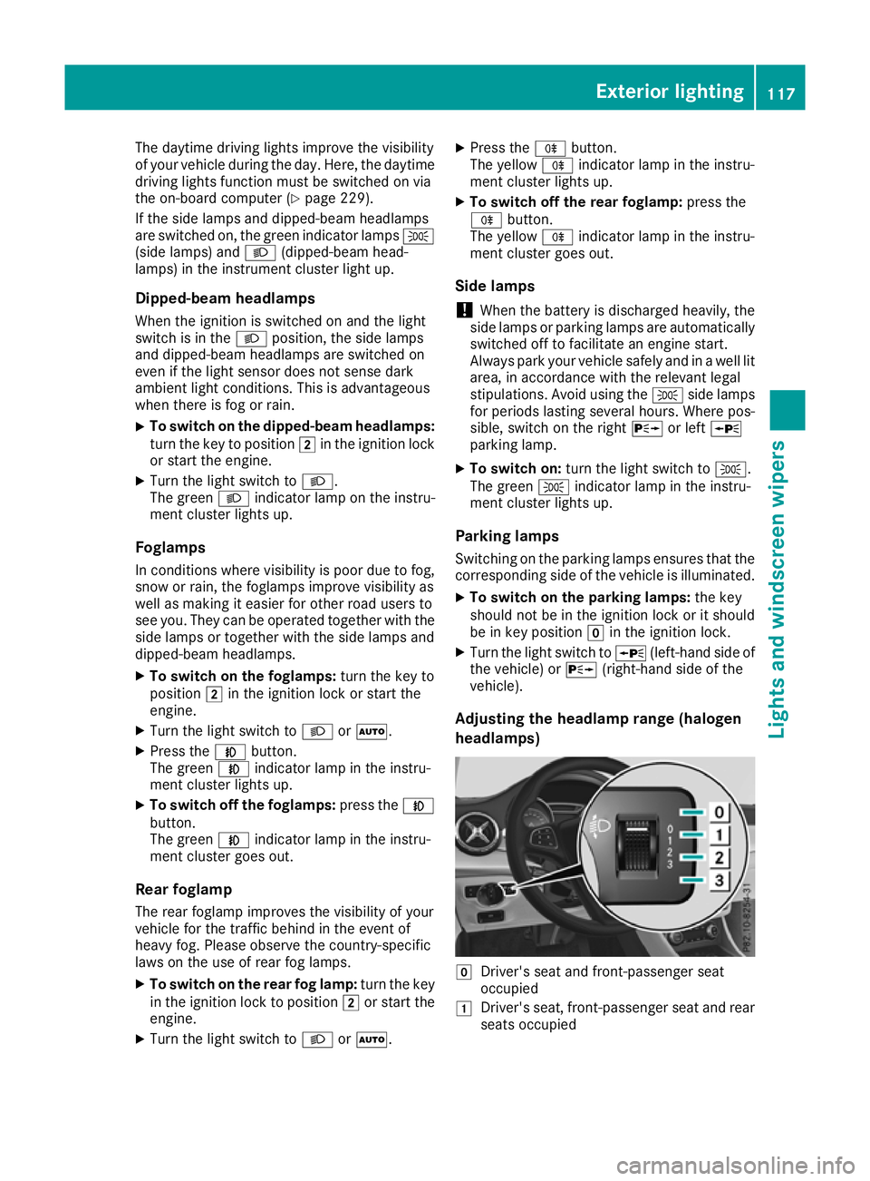 MERCEDES-BENZ GLA SUV 2017  Owners Manual The daytime driving lights improve the visibility
of your vehicle during the day. Here, the daytime
driving lights function must be switched on via
the on-board computer (Y page 229).
If the side lamp