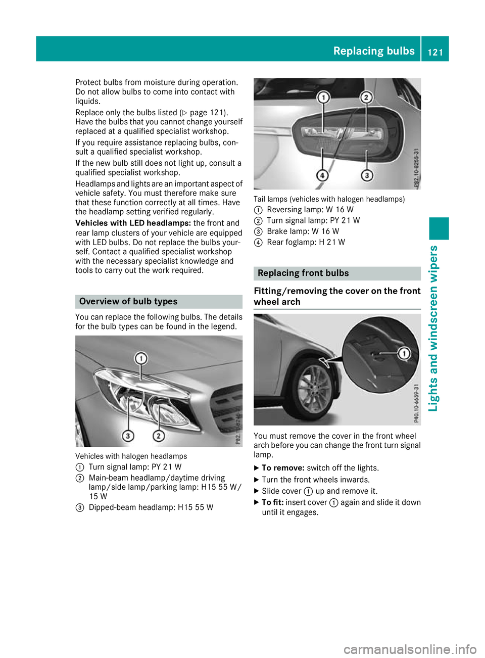 MERCEDES-BENZ GLA SUV 2017  Owners Manual Protect bulbs from moisture during operation.
Do not allow bulbs to come into contact with
liquids.
Replace only the bulbs listed (Y page 121).
Have the bulbs that you cannot change yourself replaced 