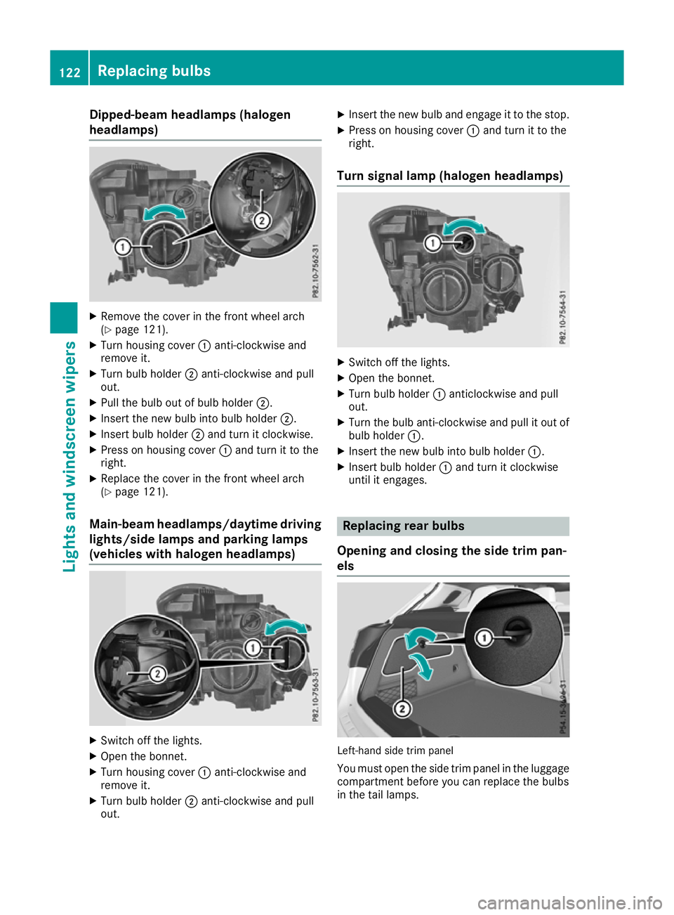 MERCEDES-BENZ GLA SUV 2017  Owners Manual Dipped-beam headlamps (halogen
headlamps)
X
Remove the cover in the front wheel arch
(Y page 121).
X Turn housing cover :anti-clockwise and
remove it.
X Turn bulb holder ;anti-clockwise and pull
out.
