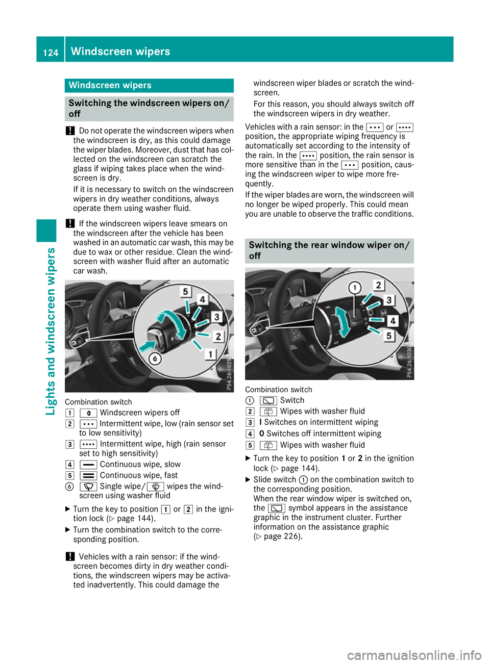 MERCEDES-BENZ GLA SUV 2017  Owners Manual Windscreen wipers
Switching the windscreen wipers on/
off
! Do not operate the windscreen wipers when
the windscreen is dry, as this could damage
the wiper blades. Moreover, dust that has col-
lected 