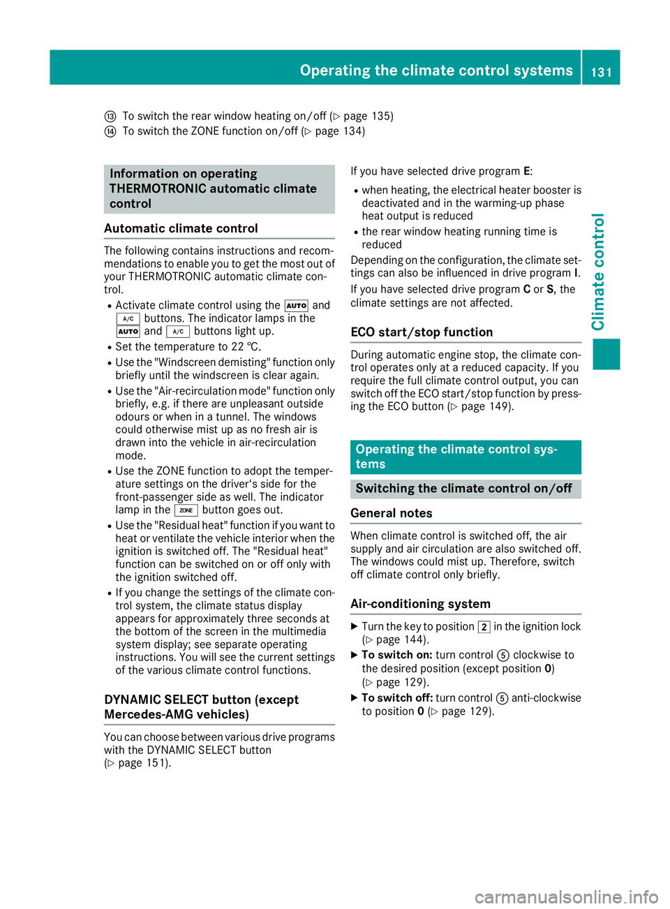 MERCEDES-BENZ GLA SUV 2017  Owners Manual I
To switch the rear window heating on/off (Y page 135)
J To switch the ZONE function on/off (Y page 134)Information on operating
THERMOTRONIC automatic climate
control
Automatic climate control The f