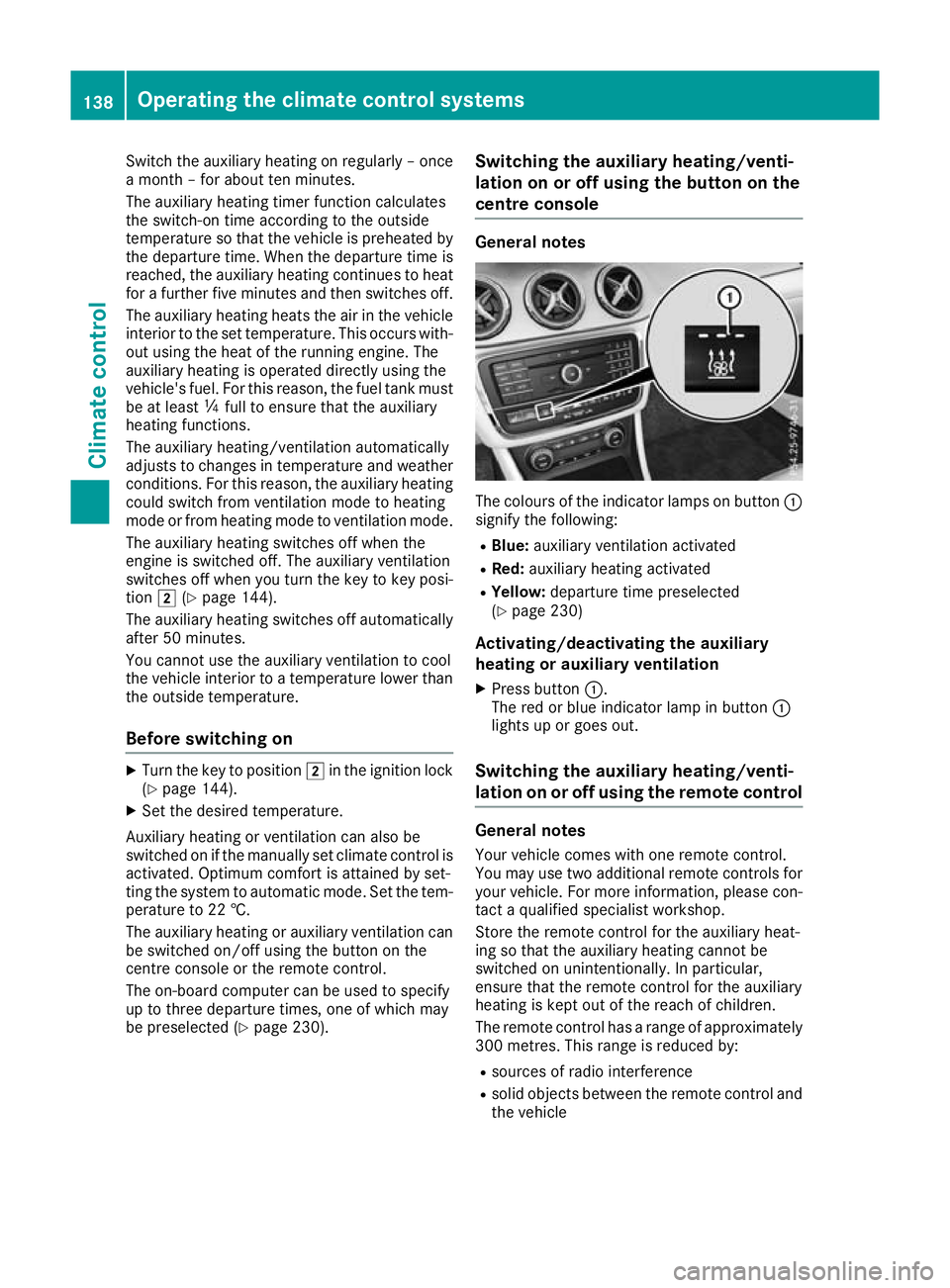 MERCEDES-BENZ GLA SUV 2017  Owners Manual Switch the auxiliary heating on regularly – once
a month – for about ten minutes.
The auxiliary heating timer function calculates
the switch-on time according to the outside
temperature so that th