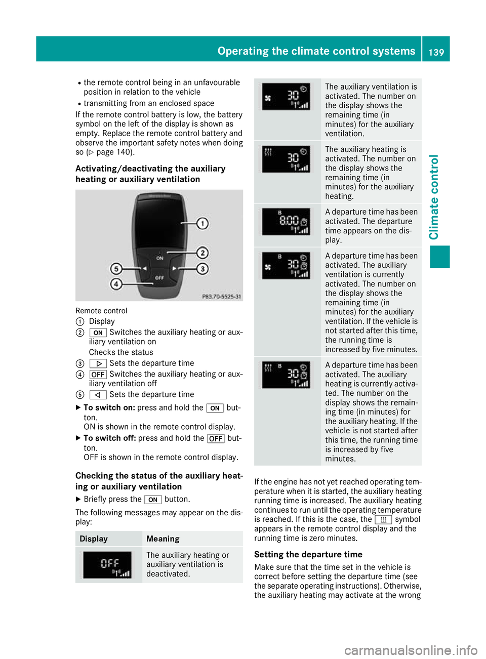 MERCEDES-BENZ GLA SUV 2017  Owners Manual R
the remote control being in an unfavourable
position in relation to the vehicle
R transmitting from an enclosed space
If the remote control battery is low, the battery
symbol on the left of the disp
