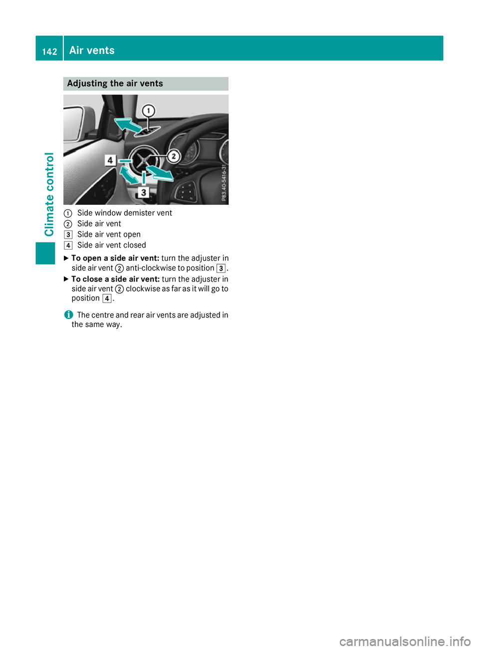 MERCEDES-BENZ GLA SUV 2017  Owners Manual Adjusting the air vents
:
Side window demister vent
; Side air vent
3 Side air vent open
4 Side air vent closed
X To open a side air vent: turn the adjuster in
side air vent ;anti-clockwise to positio