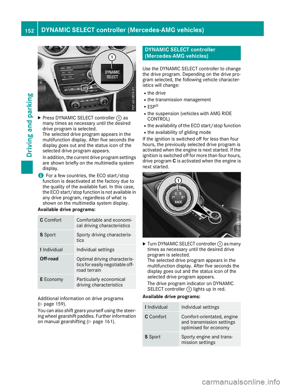 MERCEDES-BENZ GLA SUV 2017  Owners Manual X
Press DYNAMIC SELECT controller :as
many times as necessary until the desired
drive program is selected.
The selected drive program appears in the
multifunction display. After five seconds the
displ