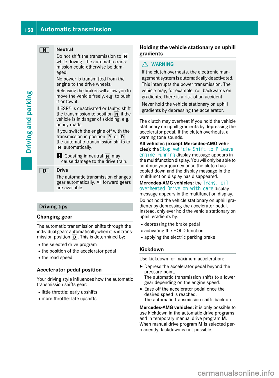 MERCEDES-BENZ GLA SUV 2017 Owners Manual A Neutral
Do not shift the transmission to
i
while driving. The automatic trans-
mission could otherwise be dam-
aged.
No power is transmitted from the
engine to the drive wheels.
Releasing the brakes MERCEDES-BENZ GLA SUV 2017 Owners Manual A Neutral
Do not shift the transmission to
i
while driving. The automatic trans-
mission could otherwise be dam-
aged.
No power is transmitted from the
engine to the drive wheels.
Releasing the brakes