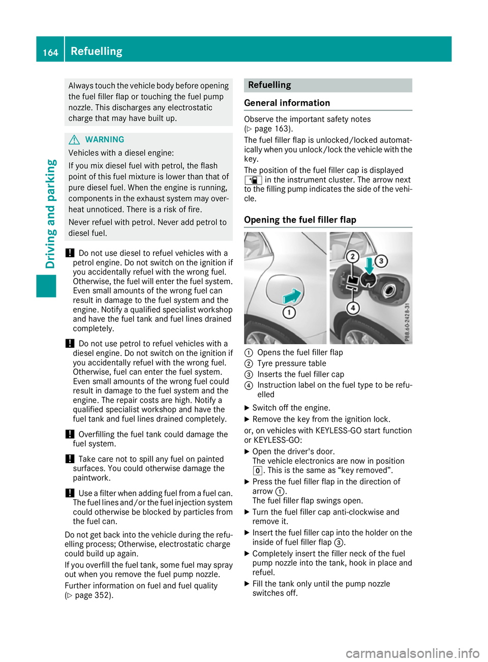 MERCEDES-BENZ GLA SUV 2017  Owners Manual Always touch the vehicle body before opening
the fuel filler flap or touching the fuel pump
nozzle. This discharges any electrostatic
charge that may have built up. G
WARNING
Vehicles with a diesel en