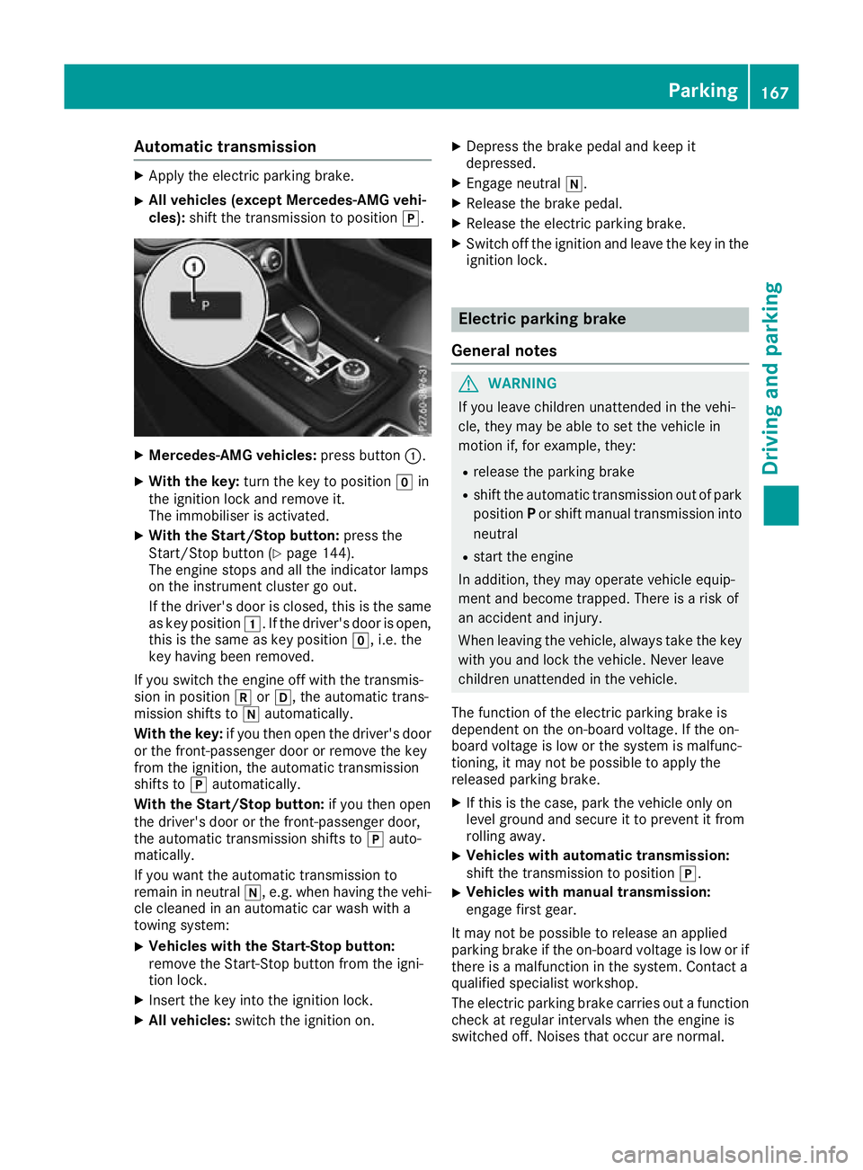 MERCEDES-BENZ GLA SUV 2017 Owners Manual Automatic transmission
X
Apply the electric parking brake.
X All vehicles (except Mercedes-AMG vehi-
cles): shift the transmission to position j.X
Mercedes-AMG vehicles: press button:.
X With the key: MERCEDES-BENZ GLA SUV 2017 Owners Manual Automatic transmission
X
Apply the electric parking brake.
X All vehicles (except Mercedes-AMG vehi-
cles): shift the transmission to position j.X
Mercedes-AMG vehicles: press button:.
X With the key: