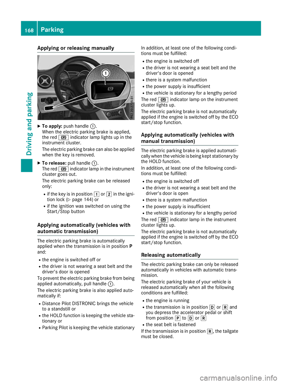 MERCEDES-BENZ GLA SUV 2017 Owners Manual Applying or releasing manually
X
To apply: push handle :.
When the electric parking brake is applied,
the red !indicator lamp lights up in the
instrument cluster.
The electric parking brake can also b MERCEDES-BENZ GLA SUV 2017 Owners Manual Applying or releasing manually
X
To apply: push handle :.
When the electric parking brake is applied,
the red !indicator lamp lights up in the
instrument cluster.
The electric parking brake can also b