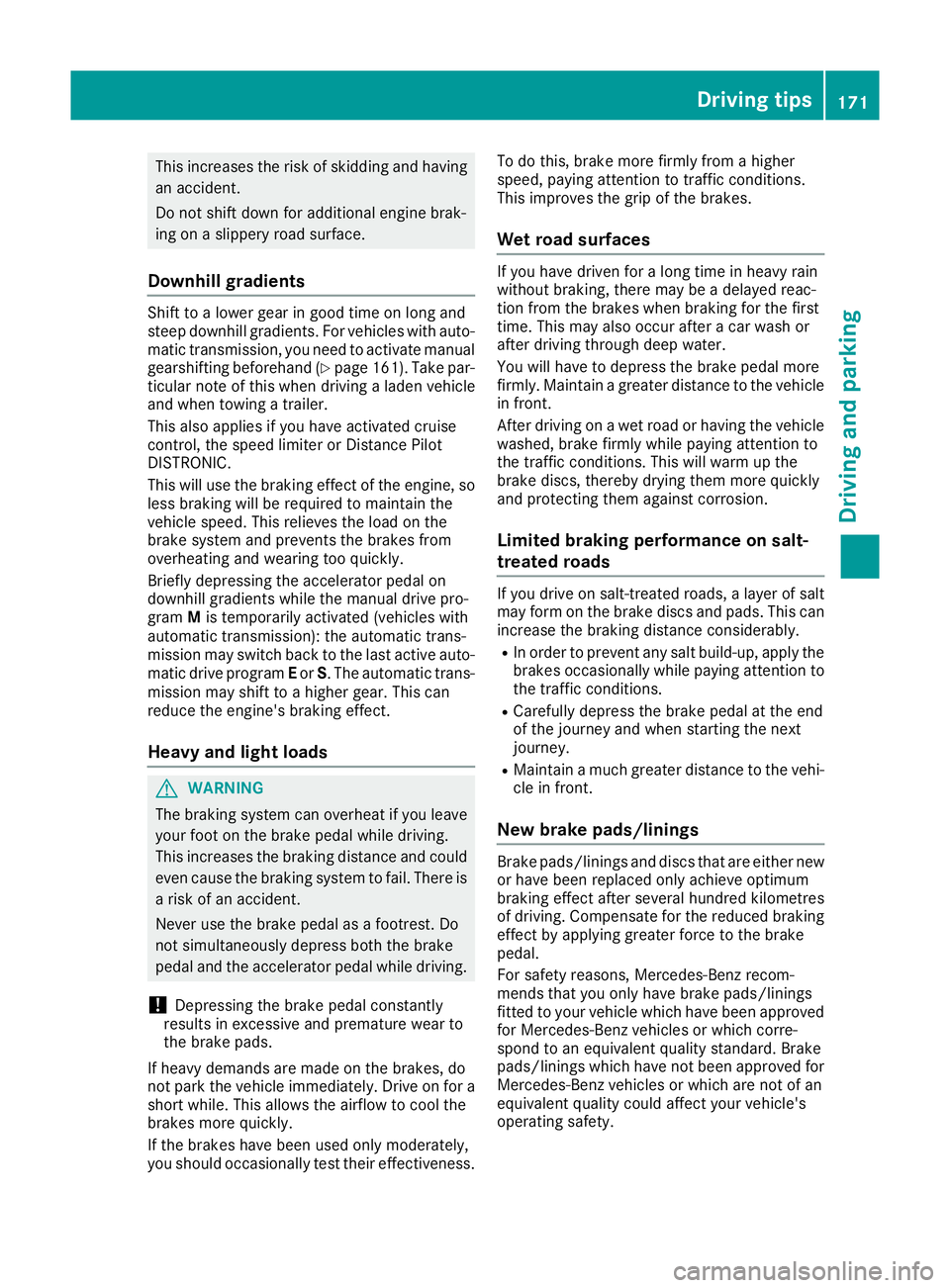 MERCEDES-BENZ GLA SUV 2017 Owners Manual This increases the risk of skidding and having
an accident.
Do not shift down for additional engine brak-
ing on a slippery road surface.
Downhill gradients Shift to a lower gear in good time on long MERCEDES-BENZ GLA SUV 2017 Owners Manual This increases the risk of skidding and having
an accident.
Do not shift down for additional engine brak-
ing on a slippery road surface.
Downhill gradients Shift to a lower gear in good time on long