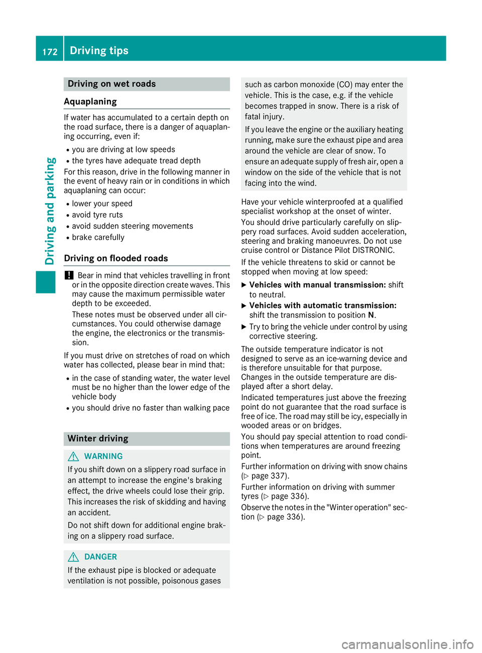 MERCEDES-BENZ GLA SUV 2017 Owners Manual Driving on wet roads
Aquaplaning If water has accumulated to a certain depth on
the road surface, there is a danger of aquaplan- ing occurring, even if:
R you are driving at low speeds
R the tyres hav MERCEDES-BENZ GLA SUV 2017 Owners Manual Driving on wet roads
Aquaplaning If water has accumulated to a certain depth on
the road surface, there is a danger of aquaplan- ing occurring, even if:
R you are driving at low speeds
R the tyres hav