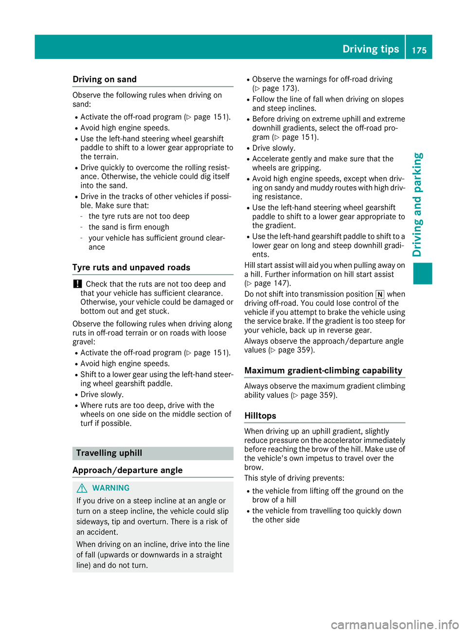 MERCEDES-BENZ GLA SUV 2017 Owners Manual Driving on sand
Observe the following rules when driving on
sand:
R Activate the off-road program (Y page 151).
R Avoid high engine speeds.
R Use the left-hand steering wheel gearshift
paddle to shift MERCEDES-BENZ GLA SUV 2017 Owners Manual Driving on sand
Observe the following rules when driving on
sand:
R Activate the off-road program (Y page 151).
R Avoid high engine speeds.
R Use the left-hand steering wheel gearshift
paddle to shift