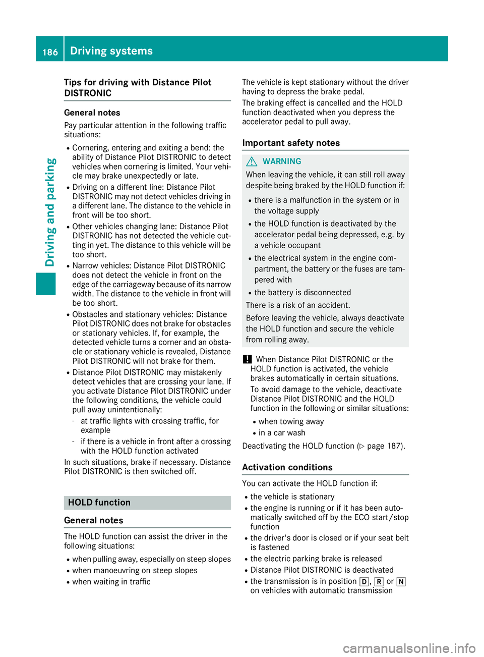 MERCEDES-BENZ GLA SUV 2017  Owners Manual Tips for driving with Distance Pilot
DISTRONIC General notes
Pay particular attention in the following traffic
situations:
R Cornering, entering and exiting a bend: the
ability of Distance Pilot DISTR