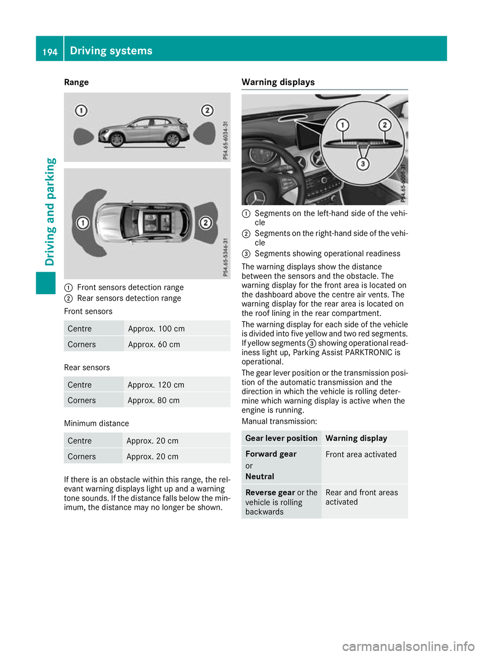 MERCEDES-BENZ GLA SUV 2017  Owners Manual Range
:
Front sensors detection range
; Rear sensors detection range
Front sensors Centre Approx. 100 cm
Corners Approx. 60 cm
Rear sensors
Centre Approx. 120 cm
Corners Approx. 80 cm
Minimum distance