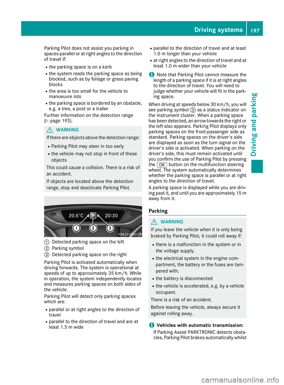 MERCEDES-BENZ GLA SUV 2017  Owners Manual Parking Pilot does not assist you parking in
spaces parallel or at right angles to the direction of travel if:
R the parking space is on a kerb
R the system reads the parking space as being
blocked, s